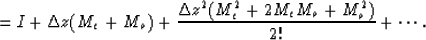 \begin{displaymath}
= I + \Delta z (M_e + M_o) + {{\Delta z^2 (M_e^2 + 2M_eM_o + M_o^2)}\over 2!} + \cdots.\end{displaymath}