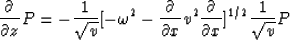 \begin{displaymath}
{\partial \over \partial z} P = -{1\over \sqrt{v}}[-\omega^2...
 ...tial x}v^2{\partial \over \partial x}]^{1/2}{1\over \sqrt{v}} P\end{displaymath}