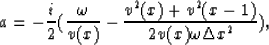 \begin{displaymath}
a=-{i\over 2}({\omega \over v(x)} -{v^2(x)+v^2(x-1) \over 2 v(x)\omega \Delta x^2}),\end{displaymath}