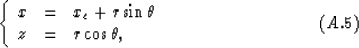 \begin{displaymath}
\left\{
\begin{array}
{lll}
x & = & x_c+r\sin \theta \\ z & = & r\cos \theta,\end{array}\right.
\eqno(A.5)\end{displaymath}