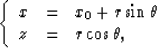 \begin{displaymath}
\left\{
\begin{array}
{lll}
x & = & x_0+r\sin \theta \\ z & = & r\cos \theta,\end{array}\right.\end{displaymath}