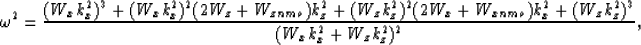 \begin{displaymath}
\omega^2 = \frac{(W_x k_x^2 )^3 + (W_x k_x^2)^2 (2W_z + W_{z...
 ...+ W_{xnmo}) k_x^2 + (W_z k_z^2)^3}{(W_x k_x^2 + W_z k_z^2)^2} ,\end{displaymath}