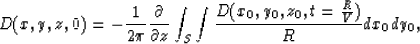 \begin{displaymath}
D(x,y,z,0) = -{1\over {2 \pi}} {\partial \over {\partial z}} \int_S \int
{{D(x_0,y_0,z_0,t={R\over V})} \over {R}} dx_0 dy_0 ,\end{displaymath}