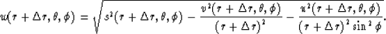 \begin{displaymath}
w(r+\Delta r,\theta,\phi)={ \sqrt{s^2(r+\Delta r,\theta,\phi...
 ...Delta r,\theta,\phi) \over {{(r+\Delta r)}^2 \sin ^2 \phi}} }}.\end{displaymath}