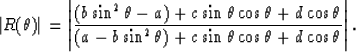 \begin{displaymath}
\vert R(\theta)\vert=\left\vert{ {(b\sin^2\theta-a)+c\sin\th...
 ...b\sin^2\theta)+c\sin\theta\cos\theta+d\cos\theta} }\right\vert.\end{displaymath}