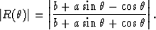 \begin{displaymath}
\vert R(\theta)\vert= \left\vert { {b+a\sin \theta - \cos \theta} \over 
 {b+a\sin \theta + \cos \theta} } \right\vert.\end{displaymath}