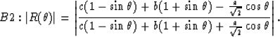 \begin{displaymath}
B2:\vert R(\theta)\vert=\left\vert{ {c(1-\sin\theta)+b(1+\si...
 ...ta)+b(1+\sin\theta)+{a\over \sqrt{2}}\cos\theta}
 }\right\vert.\end{displaymath}