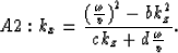 \begin{displaymath}
A2: k_{x}={ { {({\omega \over v})}^2 - bk_{z}^2 } \over 
 { ck_{z} + d{\omega \over v} } }.\end{displaymath}