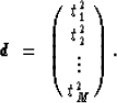 \begin{displaymath}
\mbox{\boldmath$d$} \ =\ \pmatrix{ t_1^2 \cr
 t_2^2 \cr
 \vdots \cr
 t_M^2}. \end{displaymath}
