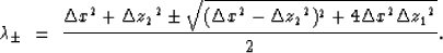 \begin{displaymath}
\lambda_{\pm} \ =\ \frac{{\Delta x}^2 + {\Delta z_2}^2 \pm \...
 ...ta x}^2 -
{\Delta z_2}^2)^2 + 4{\Delta x}^2{\Delta z_1}^2}}{2}.\end{displaymath}