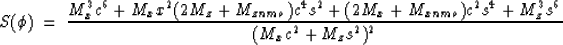 \begin{displaymath}
S( \phi ) \ =\ \frac{M_x^3 c^6 + M_x x^2 (2M_z + M_{znmo})c^...
 ... M_{xnmo})c^2 s^4 + M_z^3 s^6}{(M_x c^2 + M_z s^2)^2} \nonumber\end{displaymath}