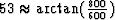 $53 \approx \arctan (\frac{800}{600})$