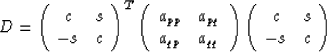 \begin{displaymath}
D =
\left(
\begin{array}
{cc}
c&s\\ -s&c\\ \end{array}\right...
 ...ight)
\left(
\begin{array}
{cc}
c&s\\ -s&c\\ \end{array}\right)\end{displaymath}