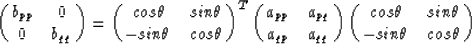 \begin{displaymath}
\pmatrix{b_{pp}&0\cr
 0&b_{qq}\cr}=
\pmatrix{cos\theta&sin\t...
 ...}\cr}
\pmatrix{cos\theta&sin\theta\cr
 -sin\theta&cos\theta\cr}\end{displaymath}