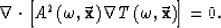 \begin{displaymath}
\nabla \cdot \left[ A^2 \left( \omega,{\bf \vec x}\right)\nabla {T \left( \omega,{\bf \vec x}\right)}\right] =0.\end{displaymath}