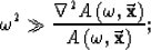 \begin{displaymath}
\omega^2 \gg {\nabla^2 A \left( \omega,{\bf \vec x}\right)\over{A \left( \omega,{\bf \vec x}\right)}};\end{displaymath}