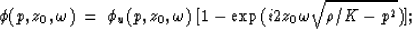 \begin{displaymath}
\phi(p,z_0,\omega) \; = \; \phi_u(p,z_0,\omega) \; [ 1 - \exp{(i 2 z_0 \omega
\sqrt{\rho/K - p^2})} ];\end{displaymath}