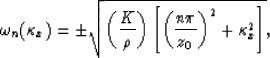 \begin{displaymath}
\omega_n(\kappa_x) = \pm \sqrt{\left({K \over \rho}\right) \left[ 
\left({n \pi \over z_0}\right)^2 + \kappa_x^2 \right]},\end{displaymath}