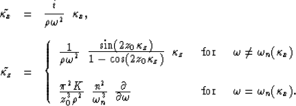 \begin{eqnarray}
\tilde{\kappa_x} & =& {i \over \rho \omega^2} \;\; \kappa_x,
\\...
 ...box{for} & \;\; {\omega = \omega_n(\kappa_x).} \end{array} \right.\end{eqnarray}