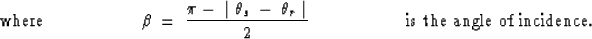 \begin{displaymath}
\mbox{where \hspace{2.0cm}} 
\beta \; = \; {\pi \; - \; \mid...
 ... \mid \over 2}
\mbox{\hspace{2.0cm} is the angle of incidence.}\end{displaymath}