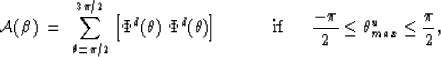 \begin{displaymath}
{\cal A}(\beta) \;=\; \sum_{\theta=\pi/2}^{3\pi/2} \left[
\P...
 ...ace{.5cm}} {-\pi \over 2} \le \theta^u_{max} \le {\pi \over 2},\end{displaymath}