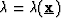 $\lambda=\lambda({\bf \underline{x}})$