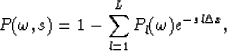 \begin{displaymath}
P(\omega,s)=1-\sum^L_{l=1}P_l(\omega)e^{-s l\Delta x},\end{displaymath}