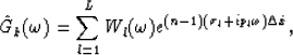 \begin{displaymath}
\hat{G}_k(\omega)=\sum^L_{l=1} W_l(\omega)e^{(n-1)(\sigma_l+ip_l\omega)
\Delta \hat{x}},\end{displaymath}