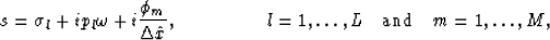 \begin{displaymath}
s = \sigma_l+ip_l\omega+i{\phi_{m} \over \Delta \hat{x}},\ \...
 ... \ \ \ \ \ \ 
l=1,\ldots,L \ \ \ 
\hbox{and}\ \ \ m=1,\ldots,M,\end{displaymath}