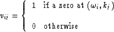 \begin{displaymath}
v_{ij} = \left\{
\begin{array}
{ll}
1 & \hbox{if a zero at $(\omega_i,k_j)$} \\ \\ 0 & \hbox{otherwise}\end{array}\right.\end{displaymath}