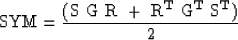 \begin{displaymath}
\bf\rm SYM = {{(\bf\rm S~\bf\rm G~\bf\rm R~+~\bf\rm R^T~\bf\rm G^T~\bf\rm S^T)}\over{2}}\end{displaymath}