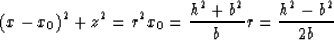 \begin{displaymath}
 {(x - x_{0})}^{2}+z^{2} = {r}^{2}\\  x_{0} = {h^{2}+b^{2}\over{b}}\\  r = {{h^{2}-b^{2}}\over{2 b}}\end{displaymath}