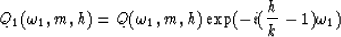 \begin{displaymath}
 {Q_{1}(\omega_{1},m,h)} = {Q(\omega_{1},m,h) \exp(-i ({{h}\over{k}}-1)\omega_{1})}\end{displaymath}