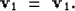 \begin{displaymath}
{\bf v}_{1} \ =\ {\bf v}_{1}.\end{displaymath}