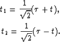 \begin{eqnarray}
t_1 = \frac{1}{\sqrt{2}} (\tau + t) , \\ t_2 = \frac{1}{\sqrt{2}} (\tau - t) .\end{eqnarray}