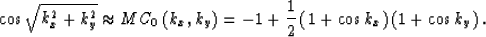 \begin{displaymath}
\cos\sqrt{k_x^2 + k_y^2}\approx
MC_0\left(k_x,k_y\right)=-1+{1\over{2}}\left(1+\cos k_x\right)\left(1+\cos k_y\right).\end{displaymath}