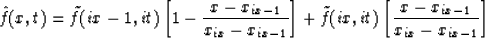 \begin{displaymath}
\hat{f}( x, t ) = 
 \tilde{f}( ix-1, it ) \left[ 1 - \frac{x...
 ...}( ix, it )\left[ \frac{ x - x_{ix-1} }{x_{ix}-x_{ix-1}}\right]\end{displaymath}