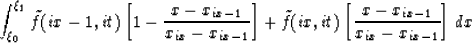 \begin{displaymath}
\int_{\xi_0}^{\xi_1} 
 \tilde{f}( ix-1, it ) \left[ 1 - \fra...
 ... it ) \left[ \frac{ x - x_{ix-1} }{x_{ix}-x_{ix-1}} \right]\,dx\end{displaymath}