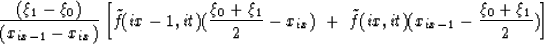 \begin{displaymath}
\frac{(\xi_1 - \xi_0 )}{( x_{ix-1}-x_{ix} )}
 \left[ \tilde{...
 ...tilde{f}( ix, it ) ( x_{ix-1} - \frac{\xi_0+\xi_1}{2} ) \right]\end{displaymath}