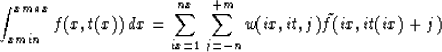 \begin{displaymath}
\int_{xmin}^{xmax} f( x, t(x) ) \, dx = \sum_{ix=1}^{nx} \,
\sum_{j=-n}^{+m} w(ix,it,j) \tilde{f}(ix,it(ix) + j)\end{displaymath}