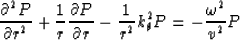 \begin{displaymath}
\frac{\partial^2 P }{ \partial r^2 } +
\frac{1}{r}\frac{\par...
 ...ial r} 
 - \frac{1}{r^2} k_\theta^2 P = -\frac{\omega^2}{v^2} P\end{displaymath}