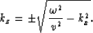 \begin{displaymath}
k_z = \pm \sqrt {\frac{\omega^2}{v^2} - k_x^2}.\end{displaymath}