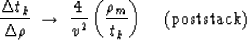 \begin{displaymath}
\frac{\Delta t_k}{\Delta \rho} \; \rightarrow \;
 \frac{4}{v^2} \left( \frac{\rho_m}{t_k} \right)
 \;\;\; \mbox{ (poststack) }\end{displaymath}