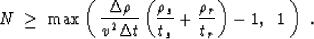 \begin{displaymath}
N \; \ge \; \max \left(\; \frac{\Delta \rho}{v^2 \Delta t} 
...
 ..._s} + \frac{\rho_{r}}{t_r} \right) - 1, 
 \;\; 1 \; \right) \;.\end{displaymath}