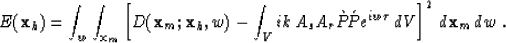 \begin{displaymath}
E({\bf x}_h) =
 \int_w \int_{{\bf x}_m} \left[ D({\bf x}_m;{...
 ...ave{P}\!\acute{P}e^{iw\tau} \,dV \right]^2 \,d{\bf x}_m\,dw \;.\end{displaymath}