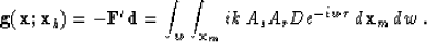 \begin{displaymath}
{\bf g}({\bf x};{\bf x}_h) = - {\bf F}'{\bf d}= 
 \int_w \int_{{\bf x}_m} ik\, A_s A_r D e^{-iw\tau} \,d{\bf x}_m\,dw \;.\end{displaymath}