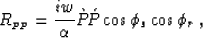 \begin{displaymath}
R_{_{P\!P}}= \frac{iw}{\alpha} \grave{P}\!\acute{P}\cos\phi_s\cos\phi_r \;,\end{displaymath}