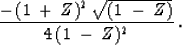 \begin{displaymath}
{{-\,(1 \: + \: Z)^2\:\sqrt{(1\: - \: Z)}}\over{4\:(1 \: - \: Z)^2}}\:.\end{displaymath}