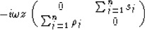 \begin{displaymath}
- i \omega z
 \pmatrix{ 
 0 & \sum_{j=1}^{n} s_{j} \cr
 \sum_{j=1}^{n} \rho_{j} & 0 
 }\end{displaymath}