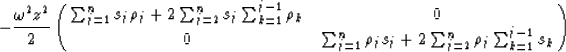 \begin{displaymath}
- \frac{\omega^{2} z^{2}}{2}
 \pmatrix{ 
 \sum_{j=1}^{n} s_{...
 ...j} s_{j} 
 + 2\sum_{j=2}^{n} \rho_{j} \sum_{k=1}^{j-1} s_{k}
 }\end{displaymath}